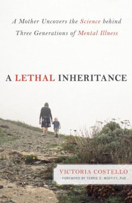 A lethal inheritance : a mother uncovers the science behind three generations of mental illness /
