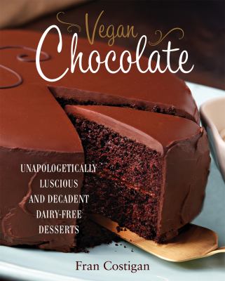 Vegan chocolate : unapologetically luscious and decadent dairy-free desserts /