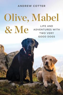 Olive, Mabel & me : life and adventures with two very good dogs /