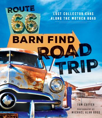 Route 66 barn find road trip : lost collector cars along the mother road /