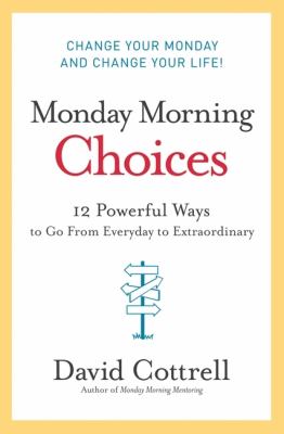 Monday morning choices : 12 powerful ways to go from everyday to extraordinary /