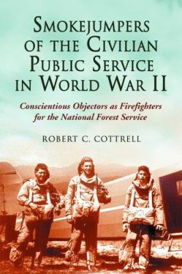 Smokejumpers of the Civilian Public Service in World War II : conscientious objectors as firefighters for the National Forest Service /