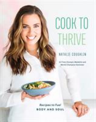 Cook to thrive : recipes to fuel the body and soul /