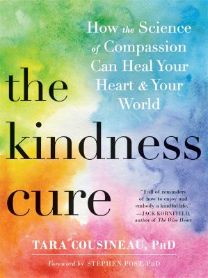 The kindness cure : how the science of compassion can heal your heart & your world /