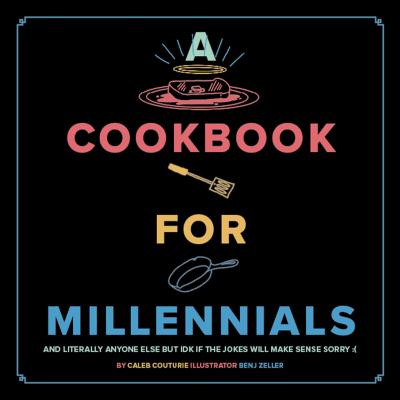 A cookbook for millennials : and literally anyone else but IDK if the jokes will make sense sorry /