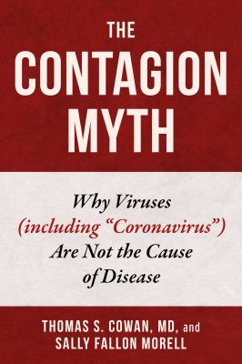 The contagion myth : why viruses (including "coronavirus") are not the cause of disease /