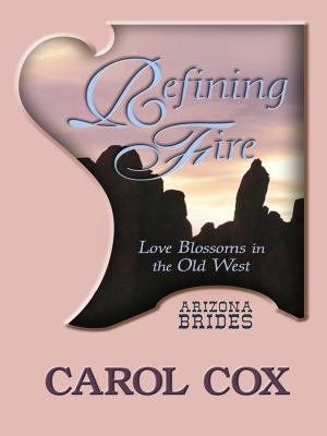 Refining fire : [large type] : love blossoms in the old West /
