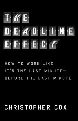 The deadline effect : how to work like it's the last minute--before the last minute /
