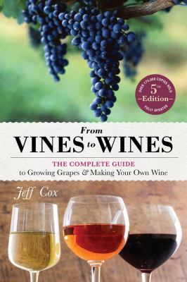 From vines to wines : the complete guide to growing grapes and making your own wine /