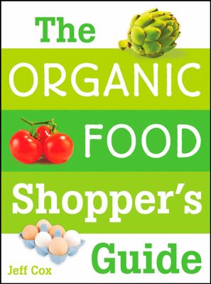 The organic food shopper's guide : what you need to know to select and cook the best food on the market /