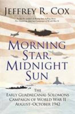 Morning star, midnight sun : the early Guadalcanal-Solomons campaign of World War II August-October 1942 /