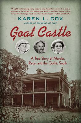 Goat Castle : a true story of murder, race, and the gothic South /
