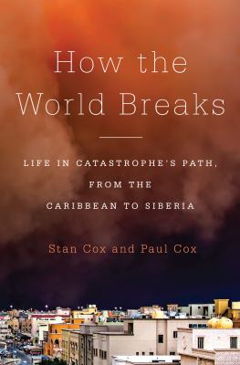 How the world breaks : life in catastrophe's path, from the Caribbean to Siberia /