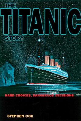 The Titanic story : hard choices, dangerous decisions /