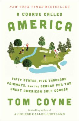 A course called America : fifty states, five thousand fairways, and the search for the great American golf course /