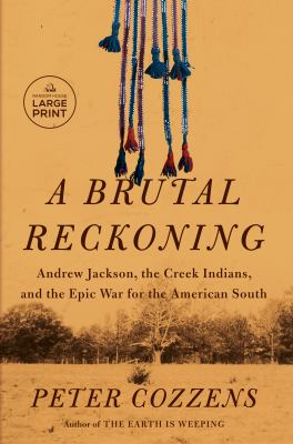 A brutal reckoning : [large type] Andrew Jackson, the Creek Indians, and the epic war for the American South /