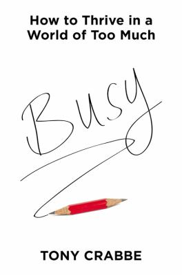 Busy : how to thrive in a world of too much /