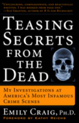 Teasing secrets from the dead : my investigations at America's most infamous crime scenes /