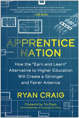 Apprentice nation : how the "earn and learn" alternative to higher education will create a stronger and fairer America /