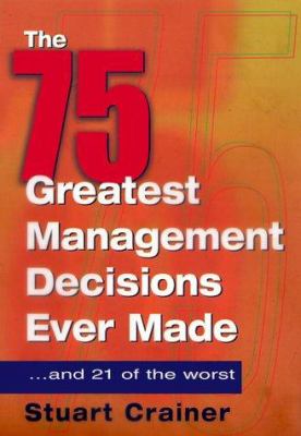 The 75 greatest management decisions ever made-- and 21 of the worst /