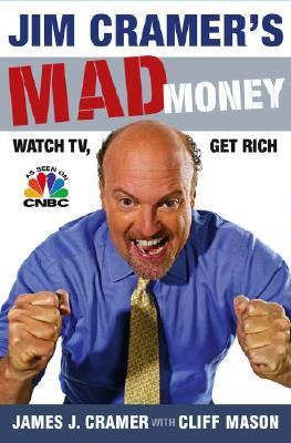 Jim Cramer's mad money : watch TV, get rich /