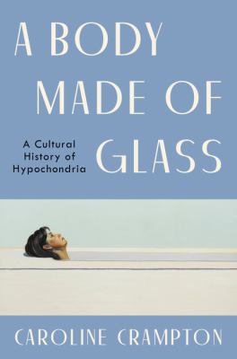 A body made of glass : a history of hypochondria /