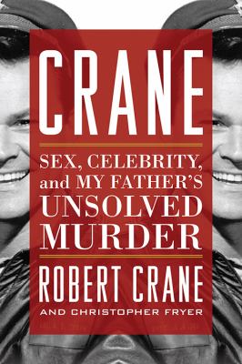 Crane : sex, celebrity, and my father's unsolved murder /