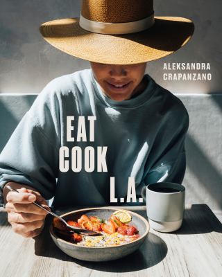 Eat. cook. L.A. : notes and recipes from the City of Angels /