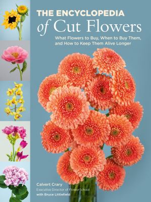 The encyclopedia of cut flowers : what flowers to buy, when to buy them, and how to keep them alive longer /
