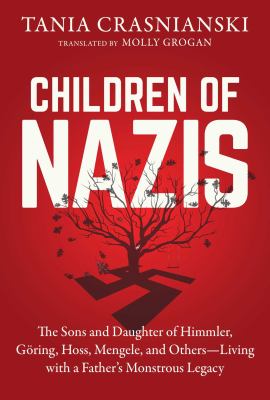 The children of Nazis : the sons and daughter of Himmler, Gö̈ring, Höss, Mengele, and others -- living with a father's monstrous legacy /