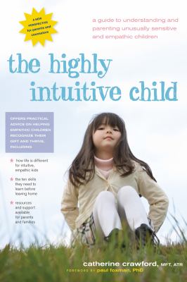 The highly intuitive child : a guide to understanding and parenting unusually sensitive and empathic children /