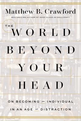 The world beyond your head : on becoming an individual in an age of distraction /