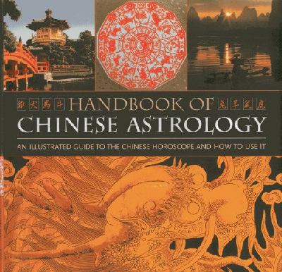 Handbook of Chinese astrology : an illustrated guide to the Chinese horoscope and how to use it /