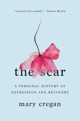 The scar : a personal history of depression and recovery /
