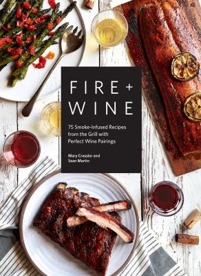 Fire & wine : 75 smoke-infused recipes from the grill with perfect wine pairings /