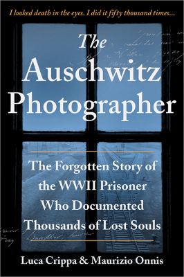 The Auschwitz photographer : the forgotten story of the WWII prisoner who documented thousands of lost souls /