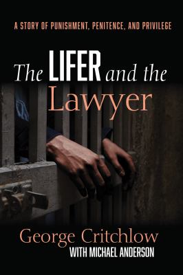 The lifer and the lawyer : a story of punishment, penitence, and privilege /