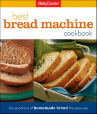 Betty Crocker's best bread machine cookbook : the goodness of homemade bread the easy way.