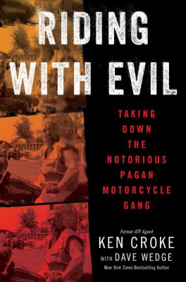Riding with evil : taking down the notorious Pagan Motorcycle Gang /