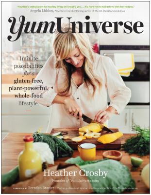 YumUniverse : infinite possibilities for a gluten-free, plant-powerful, whole-food lifestyle : over 150 recipes /