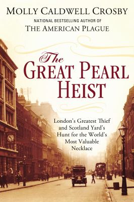 The great pearl heist : London's greatest thief and Scotland Yard's hunt for the world's most valuable necklace /
