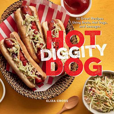 Hot diggity dog : 65 great recipes using brats, hot dogs, and sausages /
