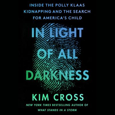 In light of all darkness [eaudiobook] : Inside the polly klaas kidnapping and the search for america's child.