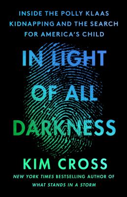 In light of all darkness [ebook] : Inside the polly klaas kidnapping and the search for america's child.