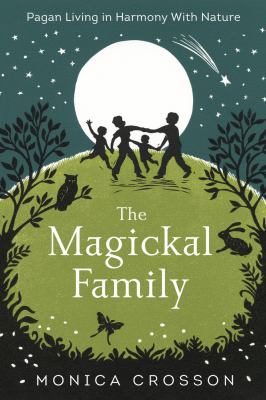 The magickal family : pagan living in harmony with nature /