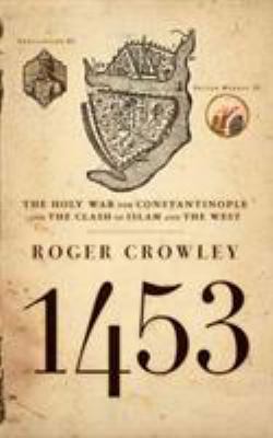 1453 : the holy war for Constantinople and the clash of Islam and the West /