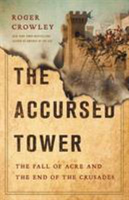 The Accursed Tower : the fall of Acre and the end of the Crusades /