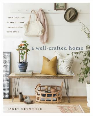 A well-crafted home : inspiration and 60 projects for personalizing your space /