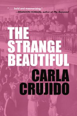 The strange beautiful / Carla Crujido.