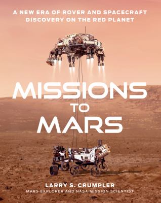 Missions to Mars : a new era of rover and spacecraft discovery on the Red Planet /